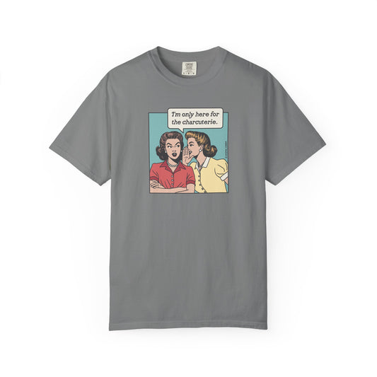 Here for the Charcuterie T-Shirt