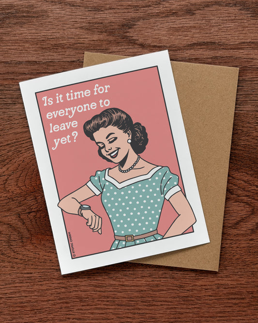 Is It Time for Everyone to Leave Yet? - Greeting Card