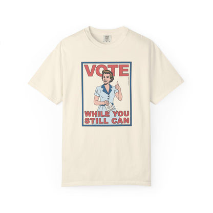 Vote (While You Still Can) T-Shirt
