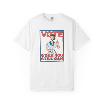 Vote (While You Still Can) T-Shirt