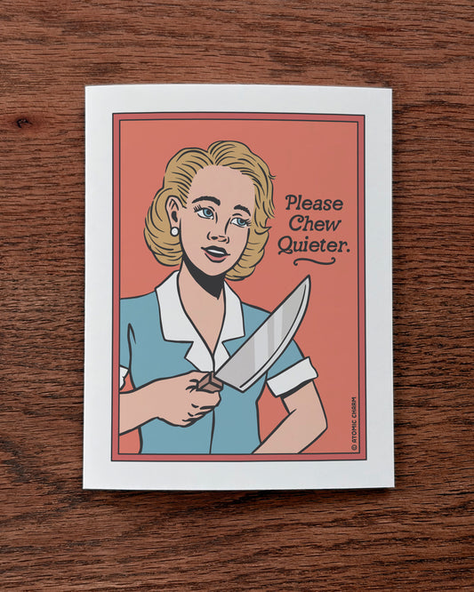 Please Chew Quieter - Greeting Card