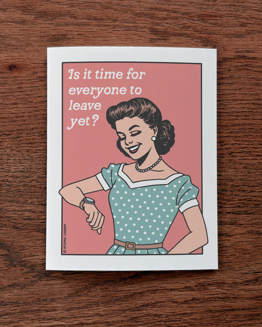 Is It Time for Everyone to Leave Yet? - Greeting Card