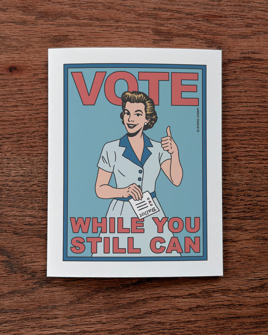 Vote While You Still Can - Greeting Card
