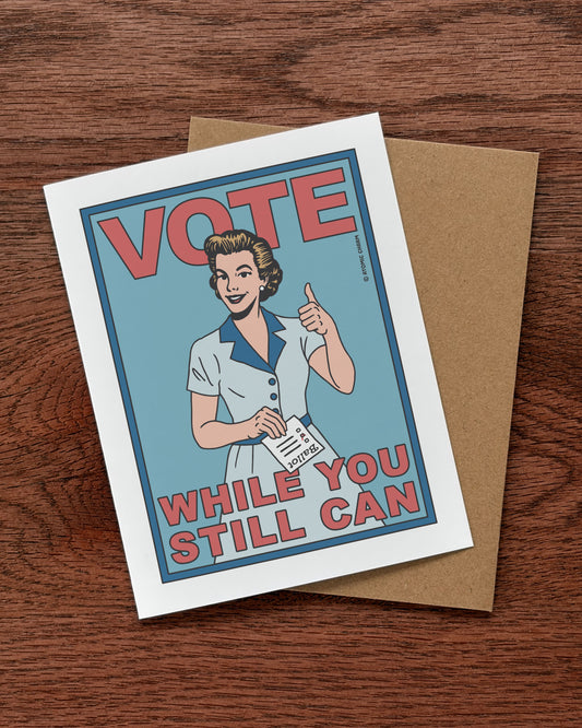 Vote While You Still Can - Greeting Card